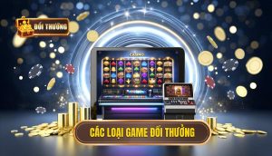 Các loại game đổi thưởng