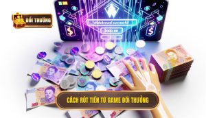 cách rút tiền từ game đổi thưởng