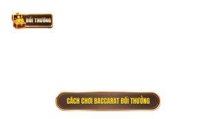 cách chơi baccarat đổi thưởng